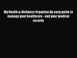 Download My Health & Wellness Organizer:An easy guide to manage your healthcare - and your