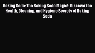 PDF Baking Soda: The Baking Soda Magic!: Discover the Health Cleaning and Hygiene Secrets of