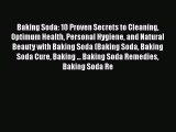 Download Baking Soda: 10 Proven Secrets to Cleaning Optimum Health Personal Hygiene and Natural