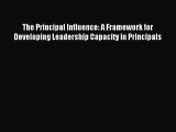 Read Book The Principal Influence: A Framework for Developing Leadership Capacity in Principals