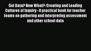 Download Book Got Data? Now What?: Creating and Leading Cultures of Inquiry - A practical book