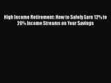 [PDF] High Income Retirement: How to Safely Earn 12% to 20% Income Streams on Your Savings