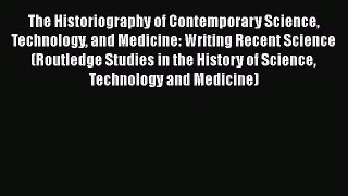 [Read] The Historiography of Contemporary Science Technology and Medicine: Writing Recent Science