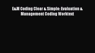 Download E&M Coding Clear & Simple: Evaluation & Management Coding Worktext Ebook Online