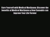 Read Book Cure Yourself with Medical Marijuana: Discover the benefits of Medical Marijuana