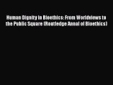 Read Book Human Dignity in Bioethics: From Worldviews to the Public Square (Routledge Annal