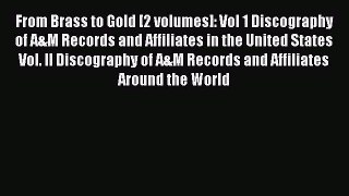 Read From Brass to Gold [2 volumes]: Vol 1 Discography of A&M Records and Affiliates in the