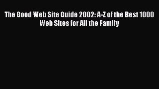 Read The Good Web Site Guide 2002: A-Z of the Best 1000 Web Sites for All the Family Ebook