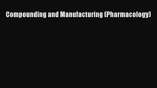 Read Book Compounding and Manufacturing (Pharmacology) ebook textbooks