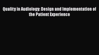 Read Book Quality in Audiology: Design and Implementation of the Patient Experience E-Book