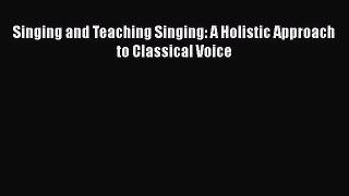 Download Book Singing and Teaching Singing: A Holistic Approach to Classical Voice PDF Online