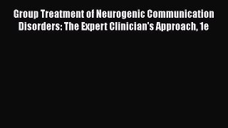Read Book Group Treatment of Neurogenic Communication Disorders: The Expert Clinician's Approach