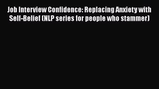 Read Book Job Interview Confidence: Replacing Anxiety with Self-Belief (NLP series for people