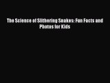 Download The Science of Slithering Snakes: Fun Facts and Photos for Kids  Read Online