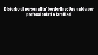 Read Disturbo di personalita' borderline: Una guida per professionisti e familiari PDF Online