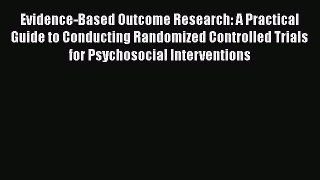 Read Evidence-Based Outcome Research: A Practical Guide to Conducting Randomized Controlled