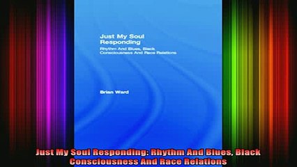 DOWNLOAD FREE Ebooks  Just My Soul Responding Rhythm And Blues Black Consciousness And Race Relations Full EBook