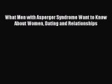 Read What Men with Asperger Syndrome Want to Know About Women Dating and Relationships Ebook
