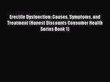 Download Erectile Dysfunction: Causes Symptoms and Treatment (Honest Discounts Consumer Health
