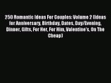 Download 250 Romantic Ideas For Couples: Volume 2 (Ideas for Anniversary Birthday Dates Day/Evening