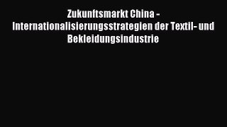 [PDF] Zukunftsmarkt China - Internationalisierungsstrategien der Textil- und Bekleidungsindustrie