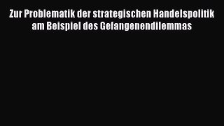 [PDF] Zur Problematik der strategischen Handelspolitik am Beispiel des Gefangenendilemmas Download