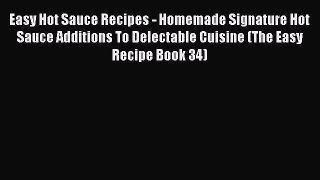 Read Easy Hot Sauce Recipes - Homemade Signature Hot Sauce Additions To Delectable Cuisine