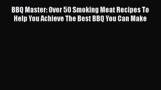 Read BBQ Master: Over 50 Smoking Meat Recipes To Help You Achieve The Best BBQ You Can Make