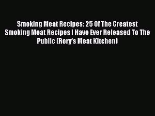 Read Smoking Meat Recipes: 25 Of The Greatest Smoking Meat Recipes I Have Ever Released To