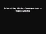 Download Paleo Grilling: A Modern Caveman's Guide to Cooking with Fire PDF Online