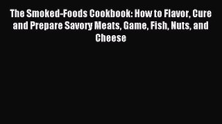 Download The Smoked-Foods Cookbook: How to Flavor Cure and Prepare Savory Meats Game Fish Nuts