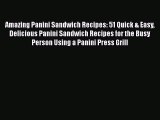 Download Amazing Panini Sandwich Recipes: 51 Quick & Easy Delicious Panini Sandwich Recipes