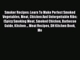 Read Smoker Recipes: Learn To Make Perfect Smoked Vegetables Meat Chicken And Unforgettable
