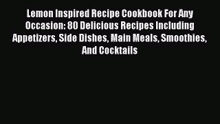 Read Lemon Inspired Recipe Cookbook For Any Occasion: 80 Delicious Recipes Including Appetizers