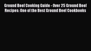 Read Ground Beef Cooking Guide - Over 25 Ground Beef Recipes: One of the Best Ground Beef Cookbooks