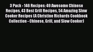 Read 3 Pack - 146 Recipes: 49 Awesome Chinese Recipes 43 Best Grill Recipes 54 Amazing Slow