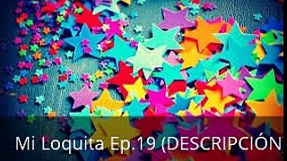 ~Mi Loquita~ Louis y tu Ep.19 (DESCRIPCIÓN)