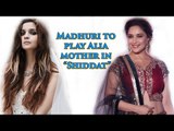 Madhuri Dixit Roped In To Play Alia’s Mother In Shiddat!