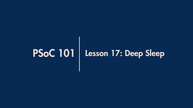 Cypress Academy; PSoC 101- Lesson 17; Deep Sleep
