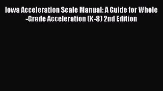 [PDF] Iowa Acceleration Scale Manual: A Guide for Whole-Grade Acceleration (K-8) 2nd Edition