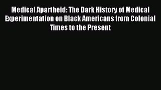 Read Medical Apartheid: The Dark History of Medical Experimentation on Black Americans from