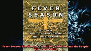 FREE DOWNLOAD  Fever Season The Story of a Terrifying Epidemic and the People Who Saved a City  FREE BOOOK ONLINE