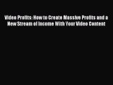 Read Video Profits: How to Create Massive Profits and a New Stream of Income With Your Video