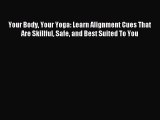 Read Your Body Your Yoga: Learn Alignment Cues That Are Skillful Safe and Best Suited To You