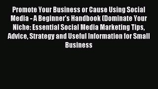 Read Promote Your Business or Cause Using Social Media - A Beginner's Handbook (Dominate Your