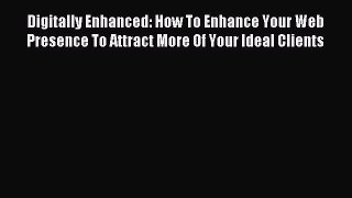 Read Digitally Enhanced: How To Enhance Your Web Presence To Attract More Of Your Ideal Clients