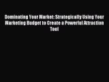 Read Dominating Your Market: Strategically Using Your Marketing Budget to Create a Powerful
