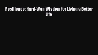 Read Resilience: Hard-Won Wisdom for Living a Better Life Ebook Free