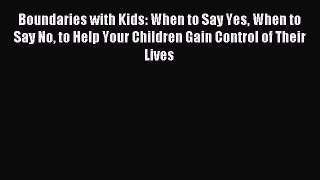Read Boundaries with Kids: When to Say Yes When to Say No to Help Your Children Gain Control