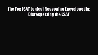 Read The Fox LSAT Logical Reasoning Encyclopedia: Disrespecting the LSAT PDF Online